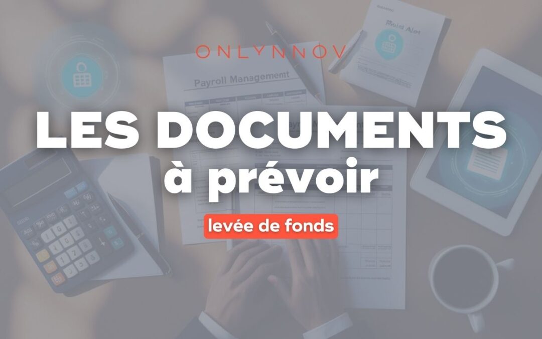 Les documents et formalités à prévoir pour une levée de fonds